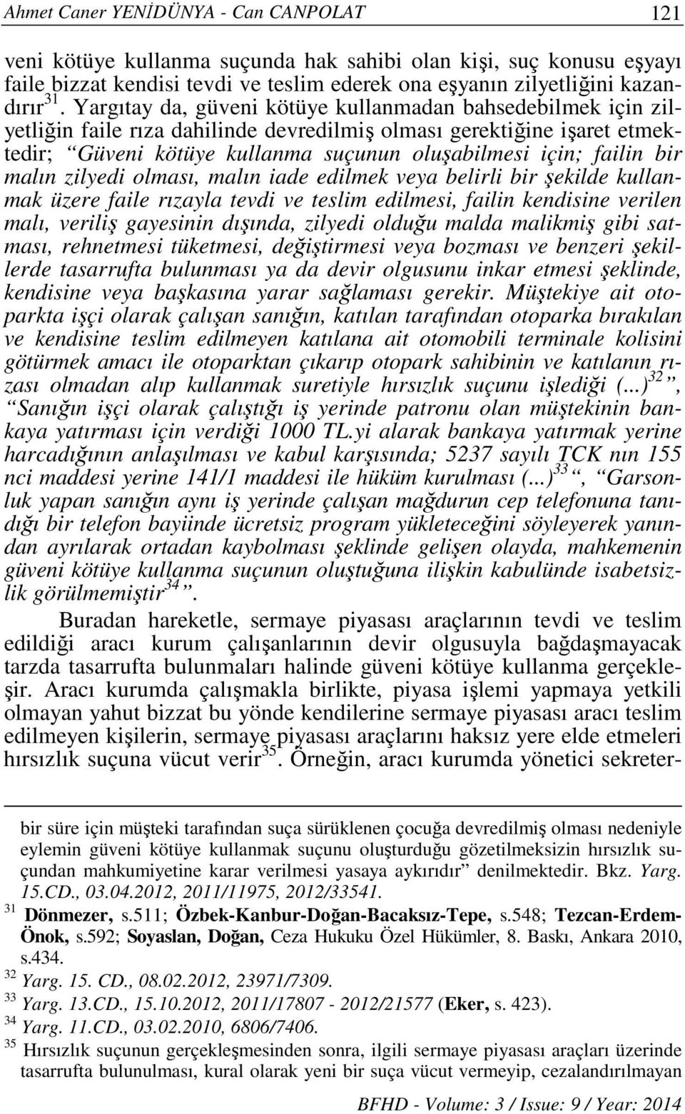 bir malın zilyedi olması, malın iade edilmek veya belirli bir şekilde kullanmak üzere faile rızayla tevdi ve teslim edilmesi, failin kendisine verilen malı, veriliş gayesinin dışında, zilyedi olduğu