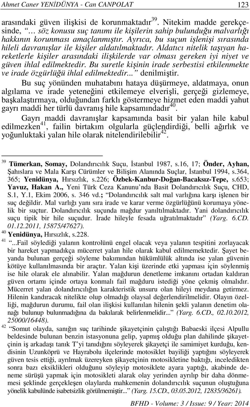 Ayrıca, bu suçun işlenişi sırasında hileli davranışlar ile kişiler aldatılmaktadır.