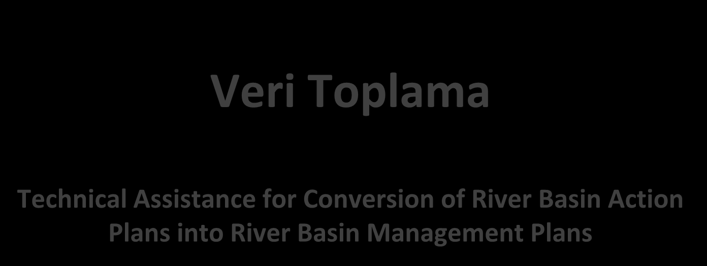 Veri Toplama Technical Assistance for Conversion of River Basin Action Plans into River Basin Management Plans RIVER BASIN VISITS