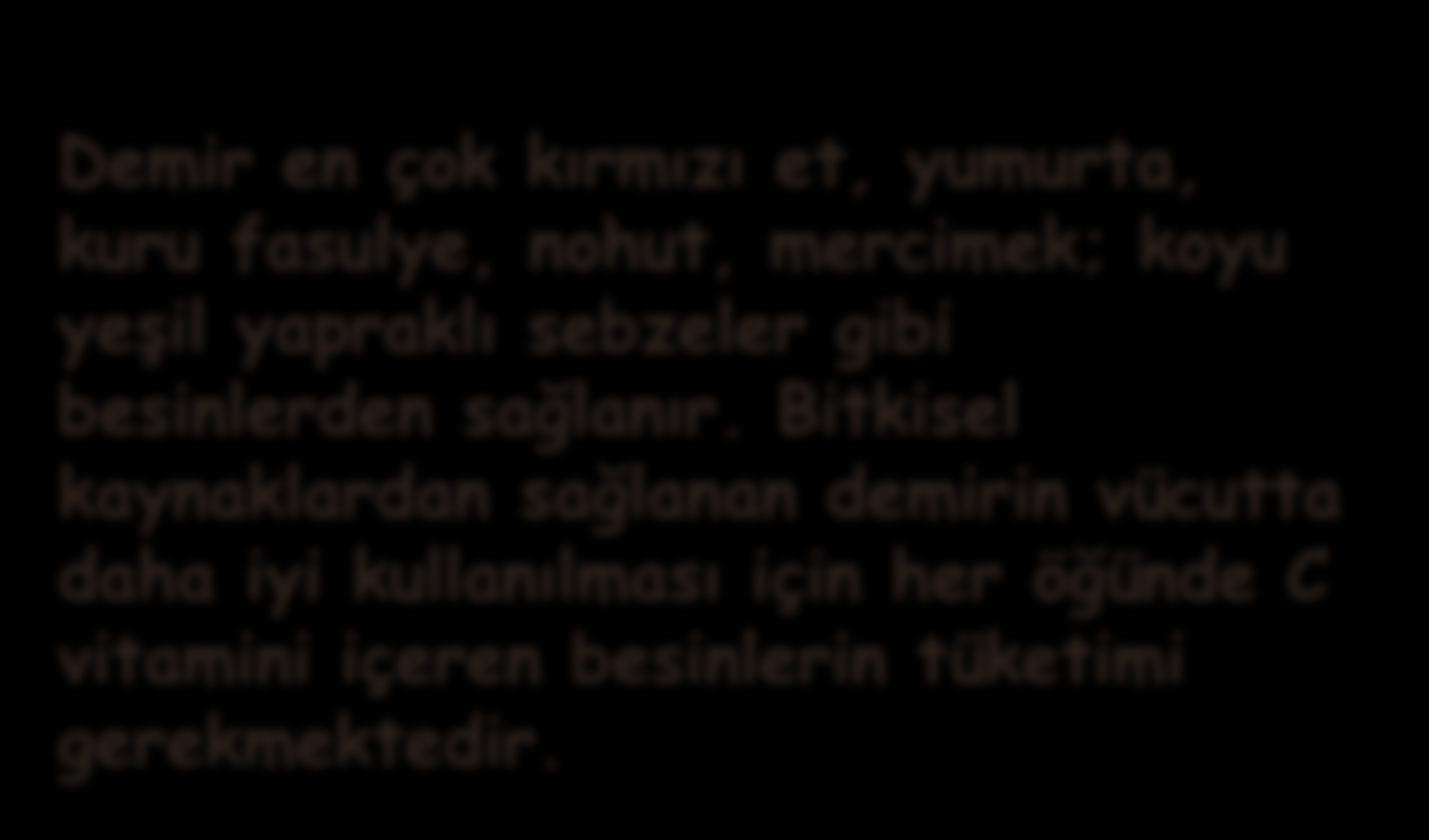 BESİN ÖĞELERİ İÇERİSİNDEKİ EN ÖNEMLİ ELEMENTLER Demir en çok kırmızı et, yumurta, kuru fasulye, nohut, mercimek; koyu yeşil yapraklı sebzeler gibi