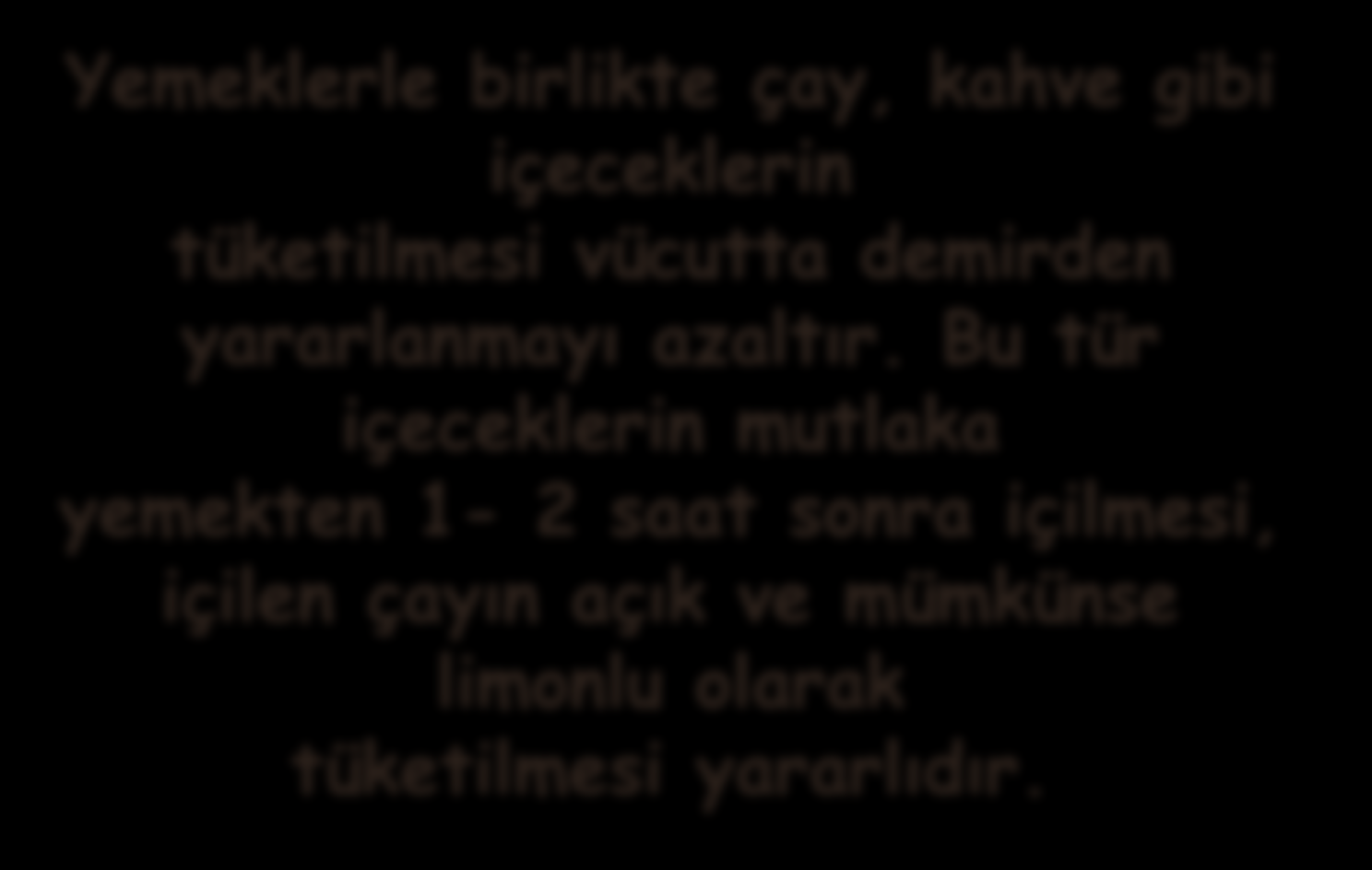 BESİN ÖĞELERİ İÇERİSİNDEKİ EN ÖNEMLİ ELEMENTLER Yemeklerle birlikte çay, kahve gibi içeceklerin tüketilmesi vücutta demirden yararlanmayı