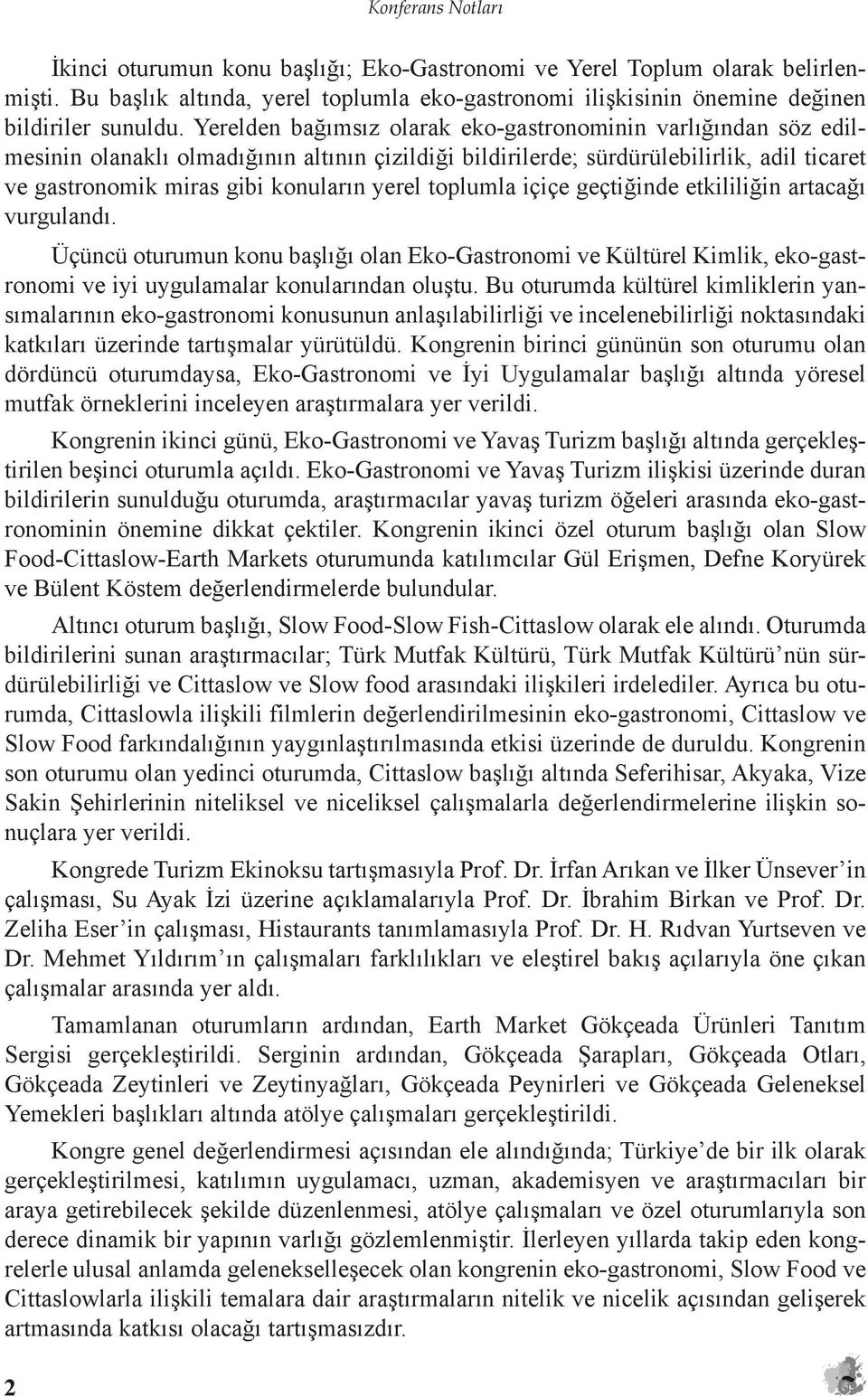 toplumla içiçe geçtiğinde etkililiğin artacağı vurgulandı. Üçüncü oturumun konu başlığı olan Eko-Gastronomi ve Kültürel Kimlik, eko-gastronomi ve iyi uygulamalar konularından oluştu.