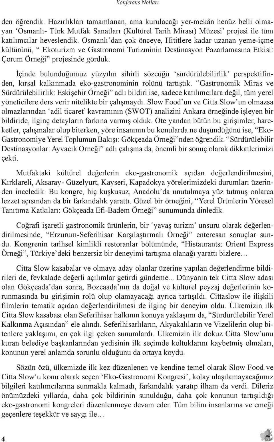 Osmanlı dan çok önceye, Hititlere kadar uzanan yeme-içme kültürünü, Ekoturizm ve Gastronomi Turizminin Destinasyon Pazarlamasına Etkisi: Çorum Örneği projesinde gördük.