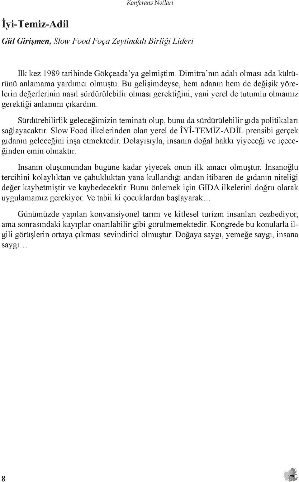 Sürdürebilirlik geleceğimizin teminatı olup, bunu da sürdürülebilir gıda politikaları sağlayacaktır.