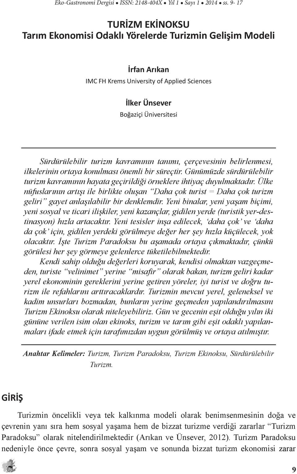 kavramının tanımı, çerçevesinin belirlenmesi, ilkelerinin ortaya konulması önemli bir süreçtir. Günümüzde sürdürülebilir turizm kavramının hayata geçirildiği örneklere ihtiyaç duyulmaktadır.