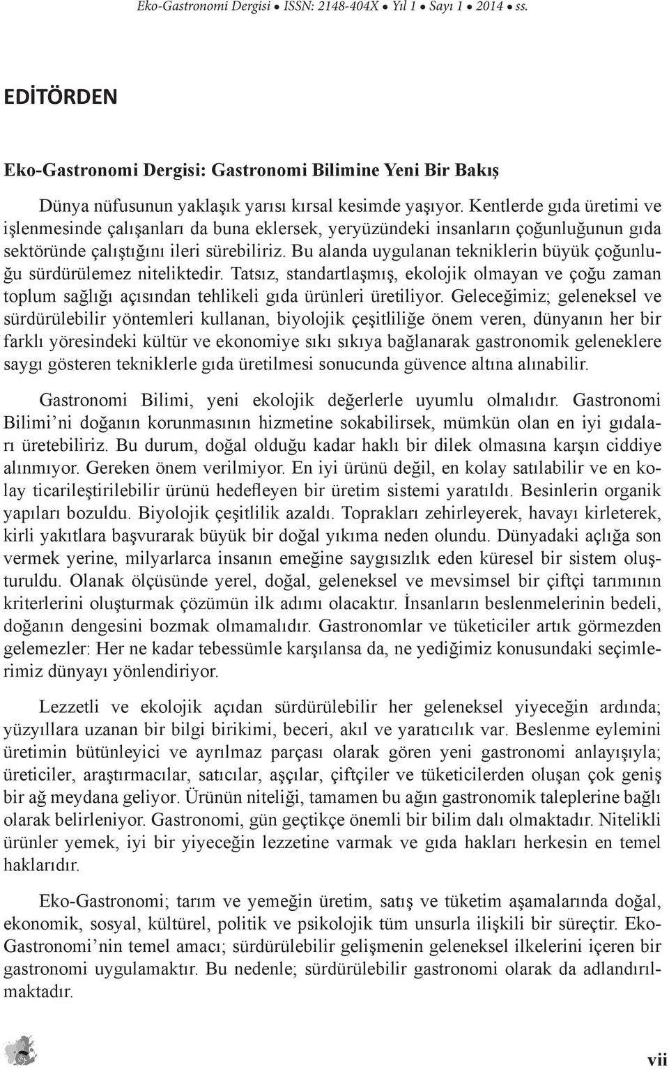 Bu alanda uygulanan tekniklerin büyük çoğunluğu sürdürülemez niteliktedir. Tatsız, standartlaşmış, ekolojik olmayan ve çoğu zaman toplum sağlığı açısından tehlikeli gıda ürünleri üretiliyor.