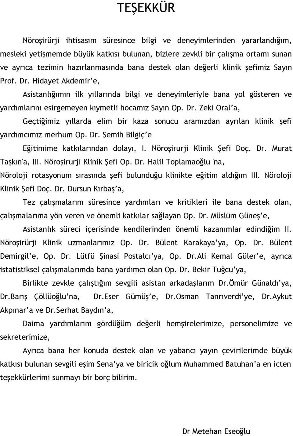 Hidayet Akdemir e, Asistanlığımın ilk yıllarında bilgi ve deneyimleriyle bana yol gösteren ve yardımlarını esirgemeyen kıymetli hocamız Sayın Op. Dr.