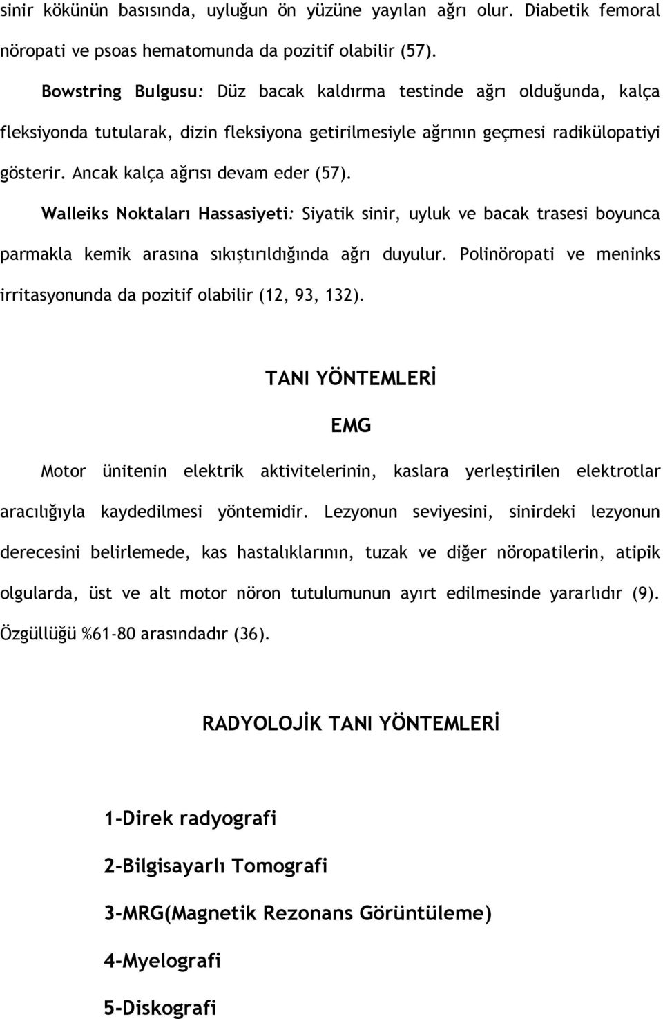 Walleiks Noktaları Hassasiyeti: Siyatik sinir, uyluk ve bacak trasesi boyunca parmakla kemik arasına sıkıştırıldığında ağrı duyulur.