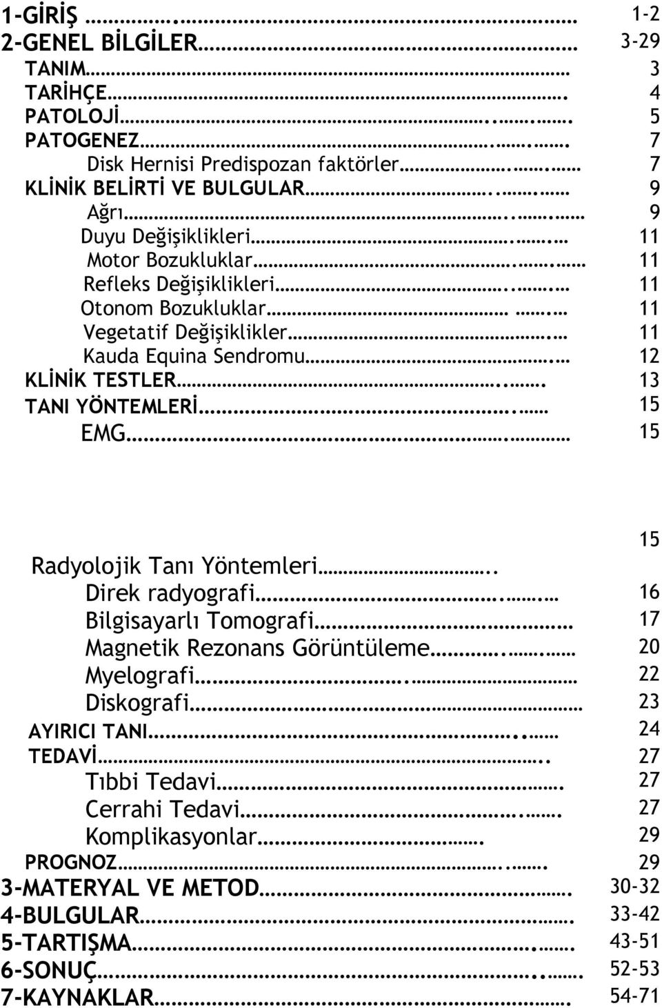 .. 13 TANI YÖNTEMLERİ. 15 EMG. 15 15 Radyolojik Tanı Yöntemleri.. Direk radyografi.. 16 Bilgisayarlı Tomografi 17 Magnetik Rezonans Görüntüleme.. 20 Myelografi.