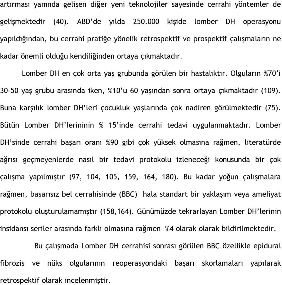 Lomber DH en çok orta yaş grubunda görülen bir hastalıktır. Olguların %70 i 30-50 yaş grubu arasında iken, %10 u 60 yaşından sonra ortaya çıkmaktadır (109).