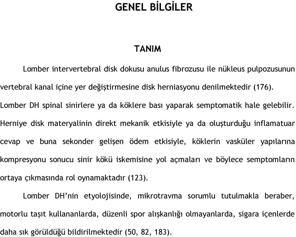 Herniye disk materyalinin direkt mekanik etkisiyle ya da oluşturduğu inflamatuar cevap ve buna sekonder gelişen ödem etkisiyle, köklerin vasküler yapılarına kompresyonu sonucu sinir