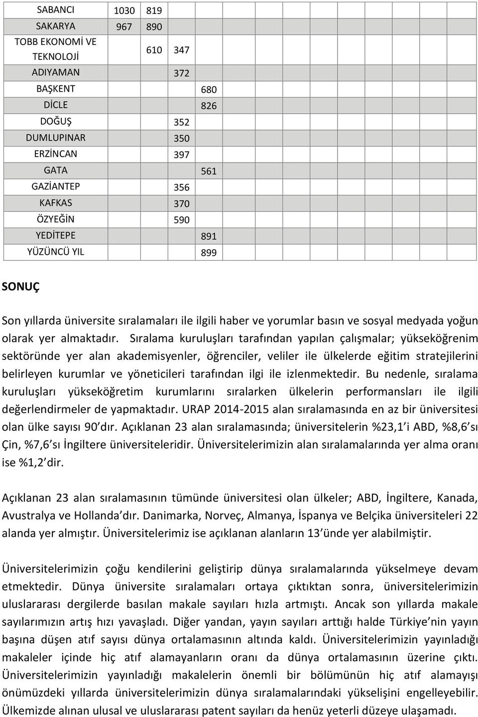 Sıralama kuruluşları tarafından yapılan çalışmalar; yükseköğrenim sektöründe yer alan akademisyenler, öğrenciler, veliler ile ülkelerde eğitim stratejilerini belirleyen kurumlar ve yöneticileri