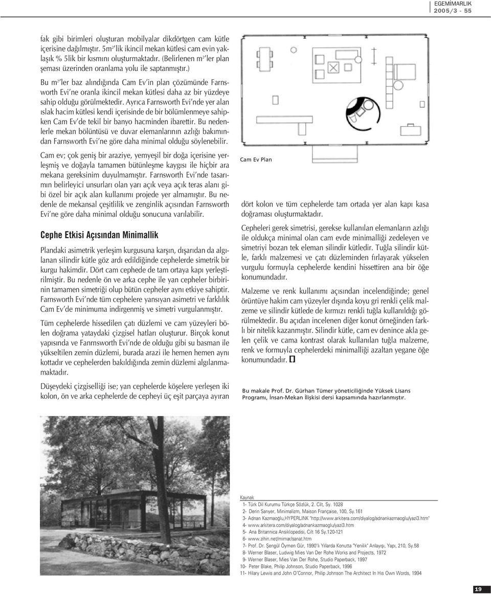 ) Bu m 2 ler baz alındı ında Cam Ev in plan çözümünde Farnsworth Evi ne oranla ikincil mekan kütlesi daha az bir yüzdeye sahip oldu u görülmektedir.