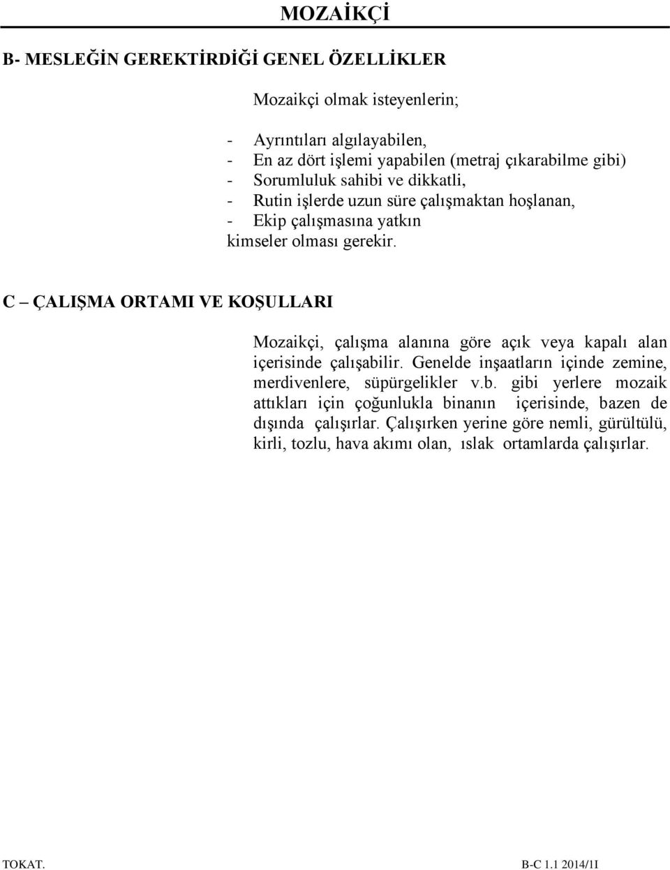 C ÇALIŞMA ORTAMI VE KOŞULLARI Mozaikçi, çalışma alanına göre açık veya kapalı alan içerisinde çalışabilir.