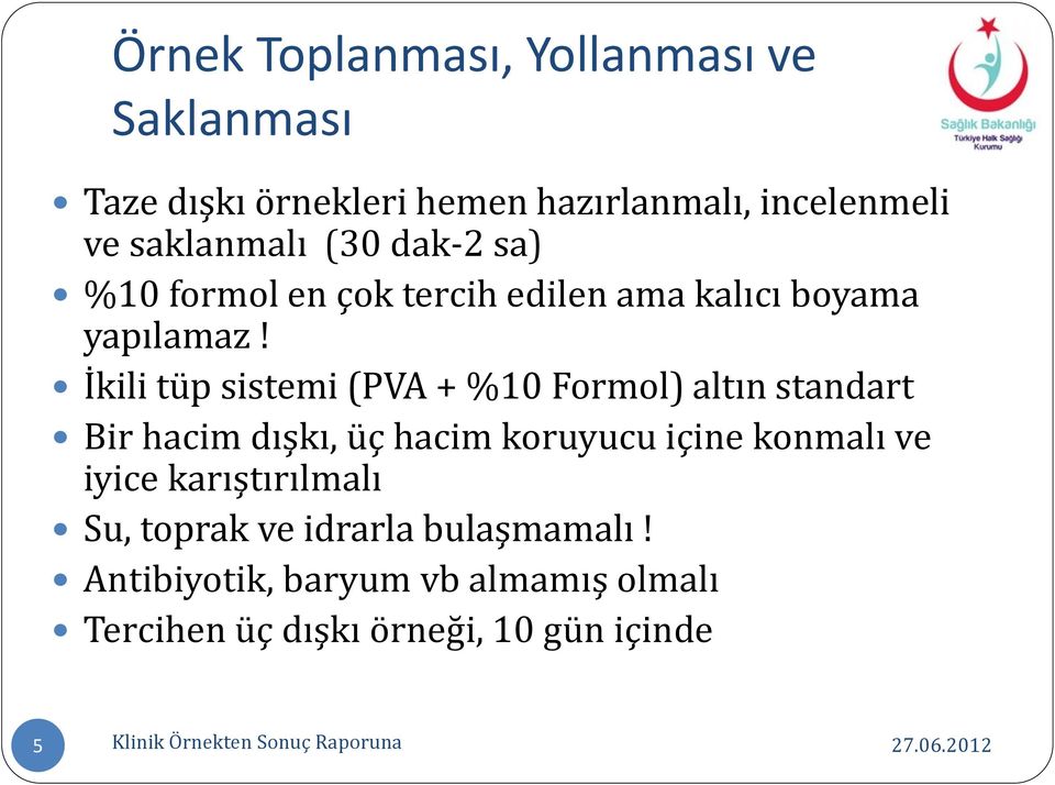 İkili tüp sistemi (PVA + %10 Formol) altın standart Bir hacim dışkı, üç hacim koruyucu içine konmalı ve iyice