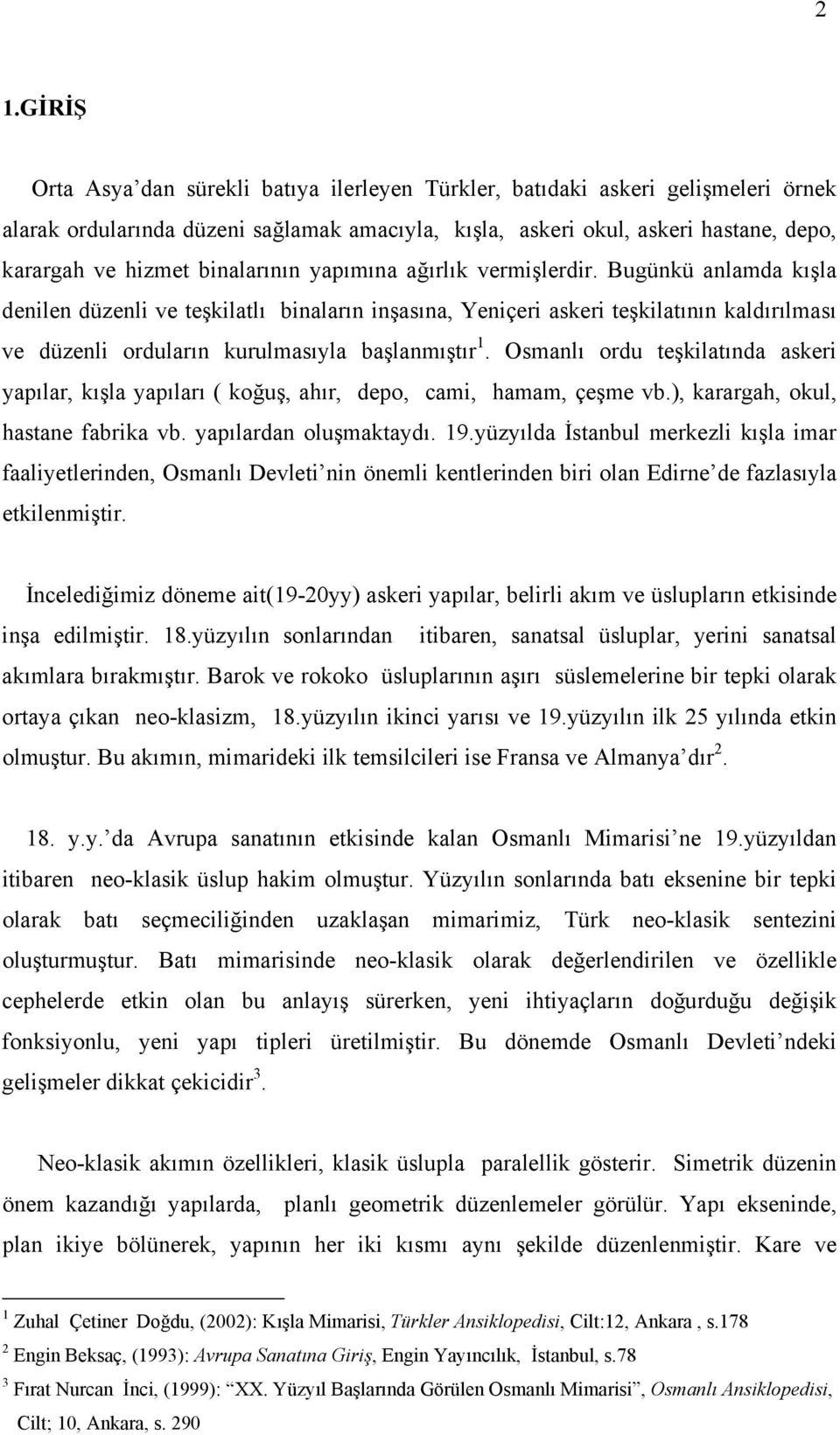 Bugünkü anlamda kışla denilen düzenli ve teşkilatlı binaların inşasına, Yeniçeri askeri teşkilatının kaldırılması ve düzenli orduların kurulmasıyla başlanmıştır 1.