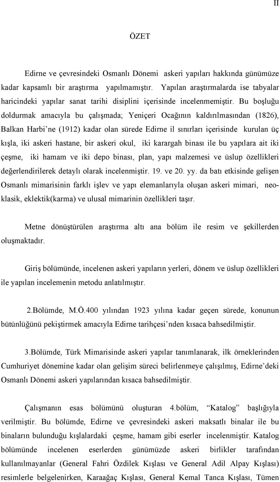 Bu boşluğu doldurmak amacıyla bu çalışmada; Yeniçeri Ocağının kaldırılmasından (1826), Balkan Harbi ne (1912) kadar olan sürede Edirne il sınırları içerisinde kurulan üç kışla, iki askeri hastane,