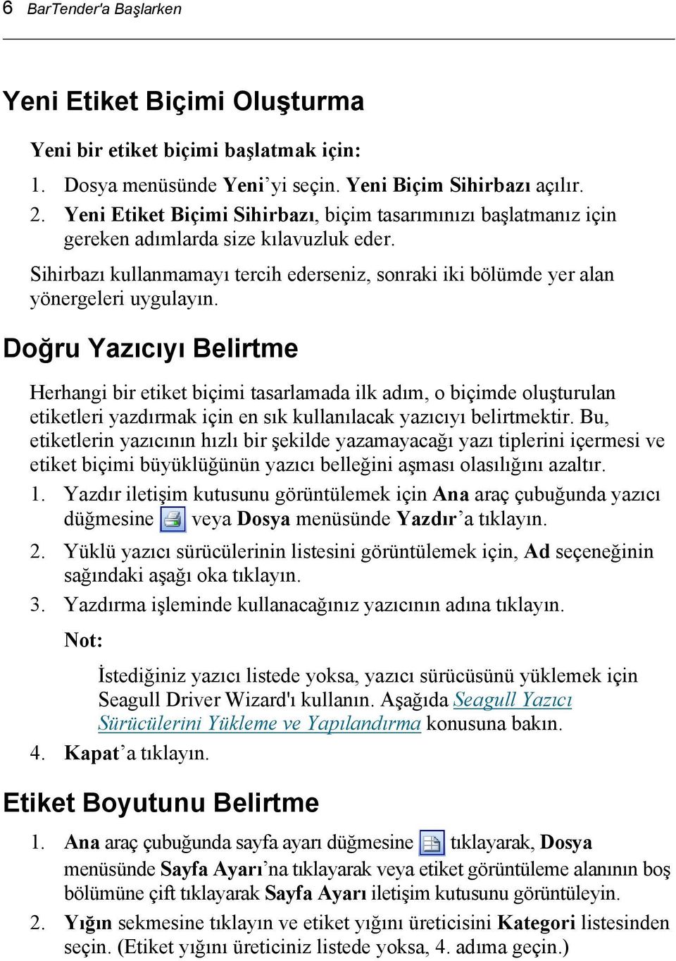 Doğru Yazıcıyı Belirtme Herhangi bir etiket biçimi tasarlamada ilk adım, o biçimde oluşturulan etiketleri yazdırmak için en sık kullanılacak yazıcıyı belirtmektir.