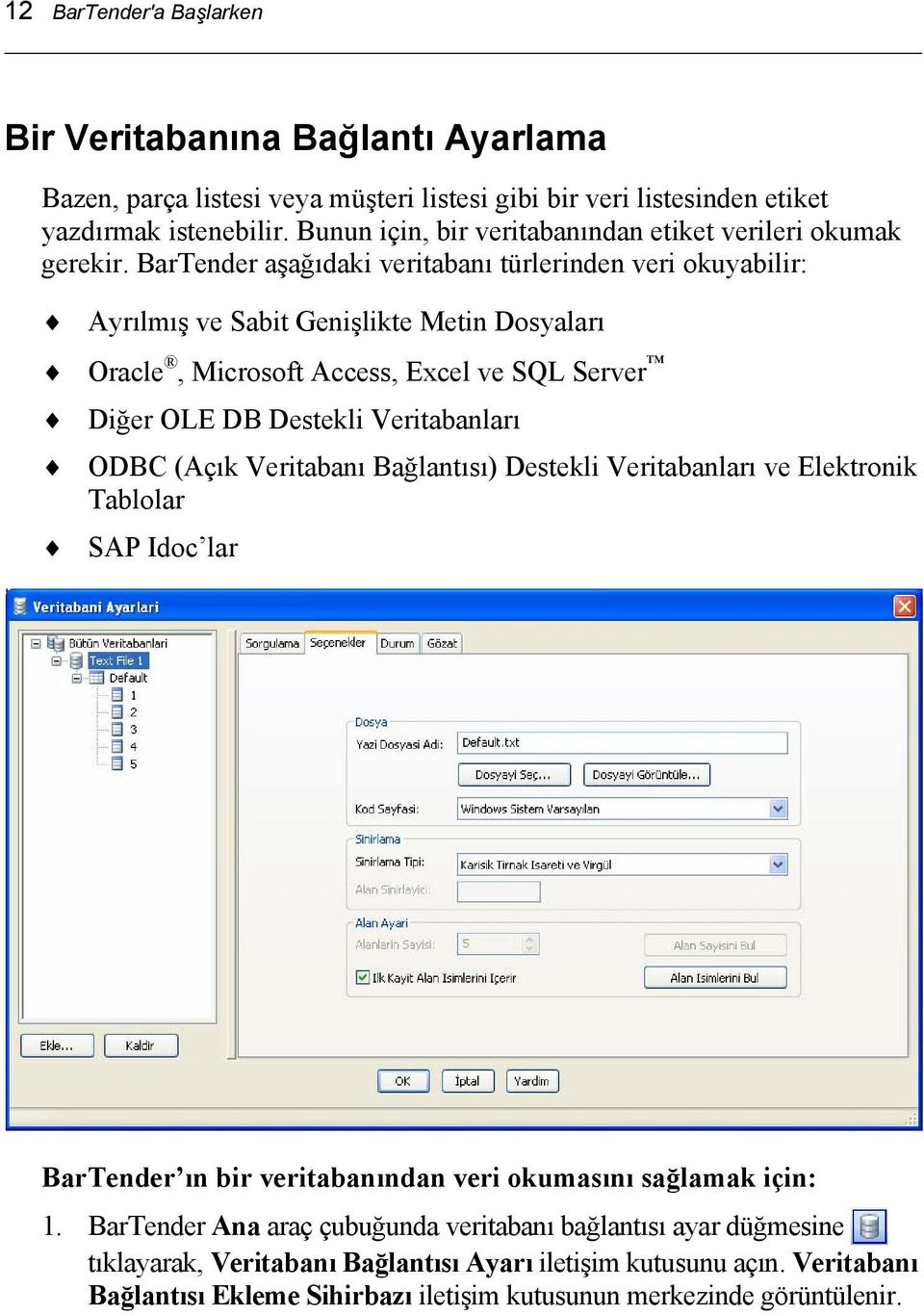 BarTender aşağıdaki veritabanı türlerinden veri okuyabilir: Ayrılmış ve Sabit Genişlikte Metin Dosyaları Oracle, Microsoft Access, Excel ve SQL Server Diğer OLE DB Destekli Veritabanları ODBC