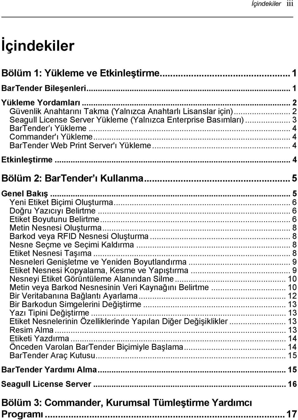 .. 4 Bölüm 2: BarTender ı Kullanma...5 Genel Bakış... 5 Yeni Etiket Biçimi Oluşturma... 6 Doğru Yazıcıyı Belirtme... 6 Etiket Boyutunu Belirtme... 6 Metin Nesnesi Oluşturma.