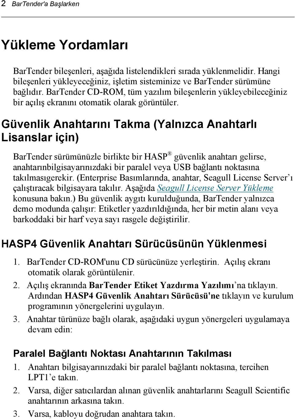 Güvenlik Anahtarını Takma (Yalnızca Anahtarlı Lisanslar için) BarTender sürümünüzle birlikte bir HASP güvenlik anahtarı gelirse, anahtarınbilgisayarınızdaki bir paralel veya USB bağlantı noktasına