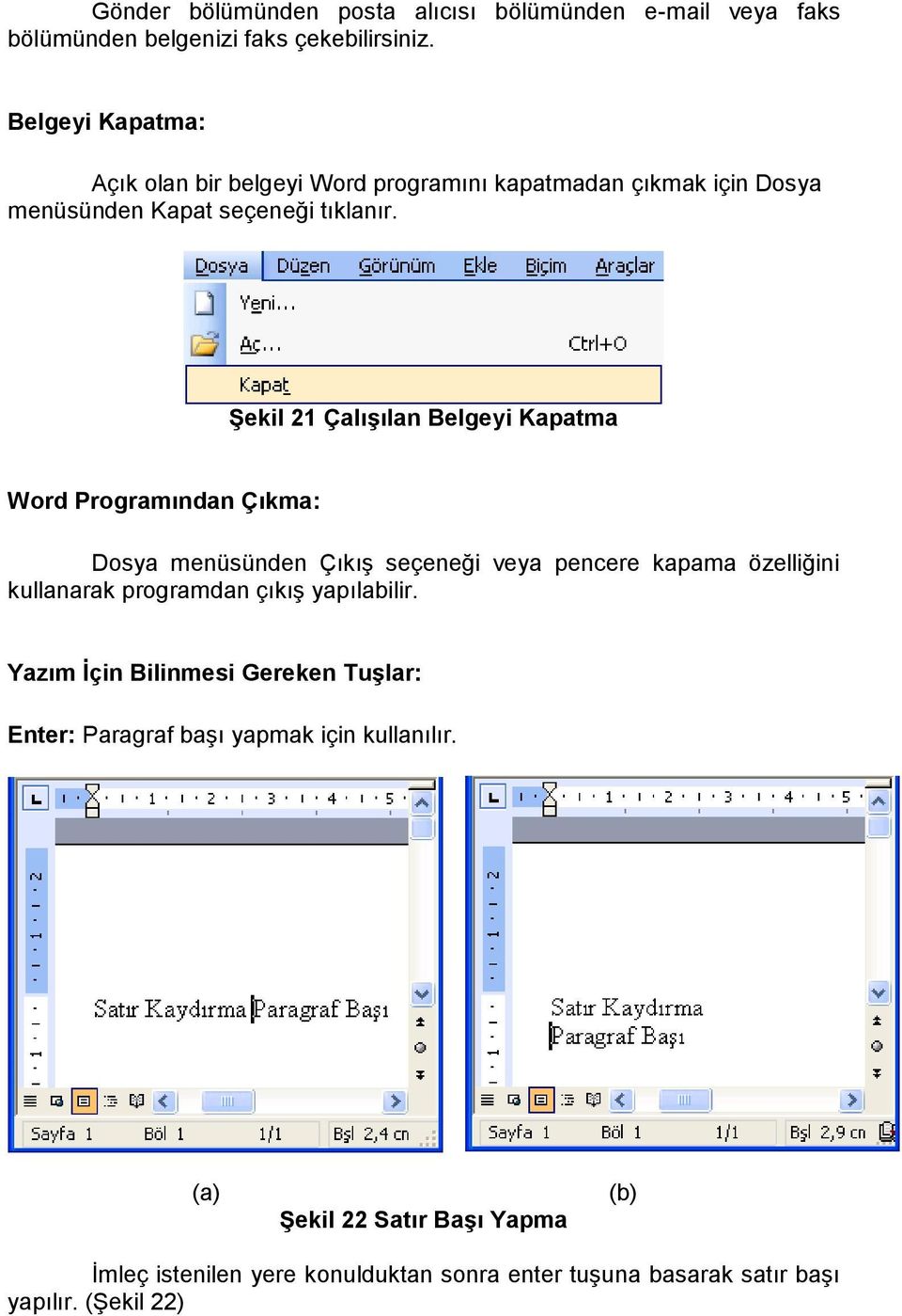 ġekil 21 ÇalıĢılan Belgeyi Kapatma Word Programından Çıkma: Dosya menüsünden Çıkış seçeneği veya pencere kapama özelliğini kullanarak programdan