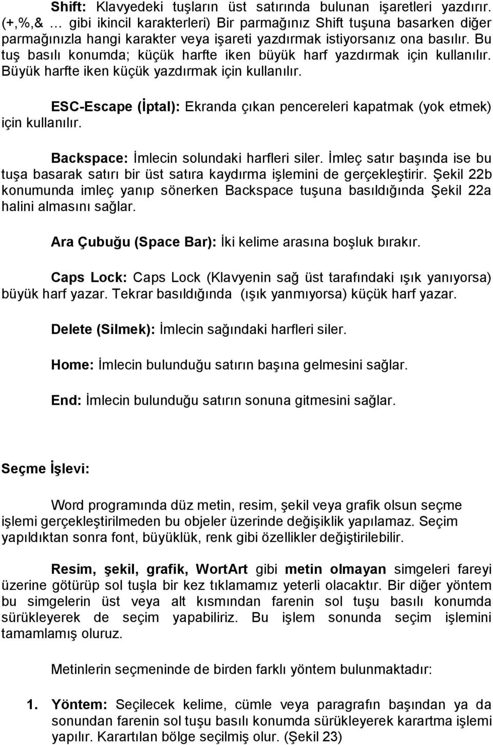 Bu tuş basılı konumda; küçük harfte iken büyük harf yazdırmak için kullanılır. Büyük harfte iken küçük yazdırmak için kullanılır.