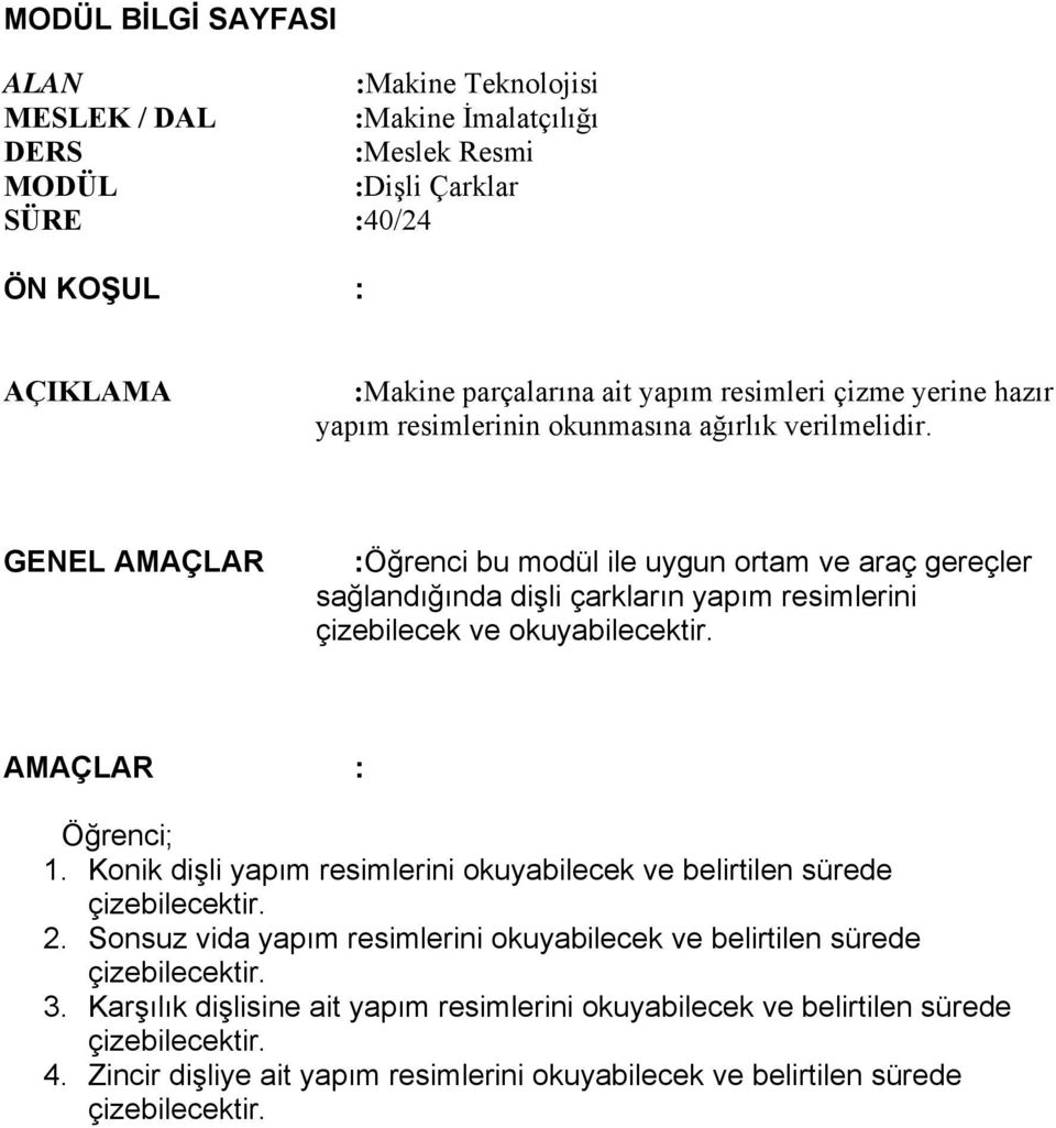 GENEL AMAÇLAR :Öğrenci bu modül ile uygun ortam ve araç gereçler sağlandığında dişli çarkların yapım resimlerini çizebilecek ve okuyabilecektir. AMAÇLAR : Öğrenci; 1.