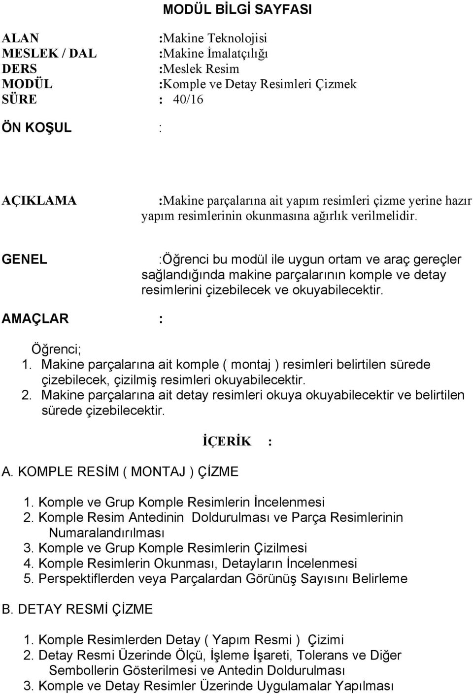 GENEL :Öğrenci bu modül ile uygun ortam ve araç gereçler sağlandığında makine parçalarının komple ve detay resimlerini çizebilecek ve okuyabilecektir. AMAÇLAR : Öğrenci; 1.