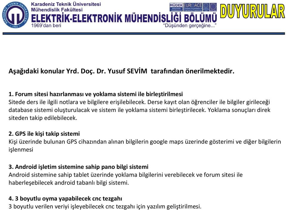 GPS ile kişi takip sistemi Kişi üzerinde bulunan GPS cihazından alınan bilgilerin google maps üzerinde gösterimi ve diğer bilgilerin işlenmesi 3.