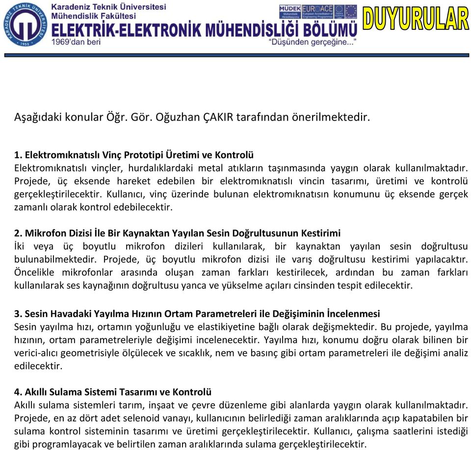 Projede, üç eksende hareket edebilen bir elektromıknatıslı vincin tasarımı, üretimi ve kontrolü gerçekleştirilecektir.