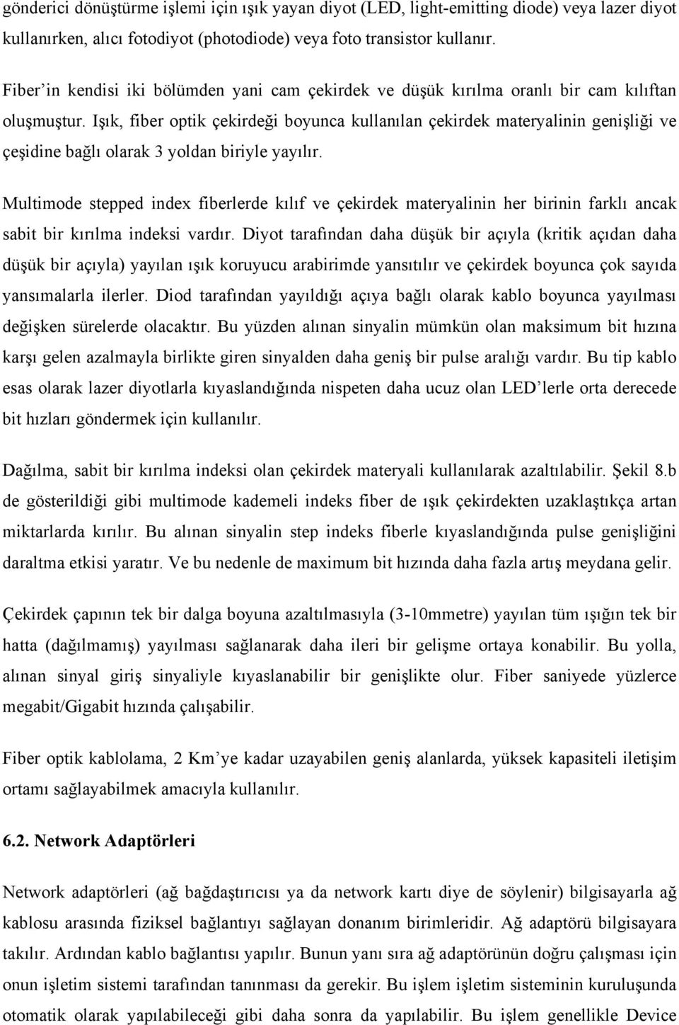 Işık, fiber optik çekirdeği boyunca kullanılan çekirdek materyalinin genişliği ve çeşidine bağlı olarak 3 yoldan biriyle yayılır.