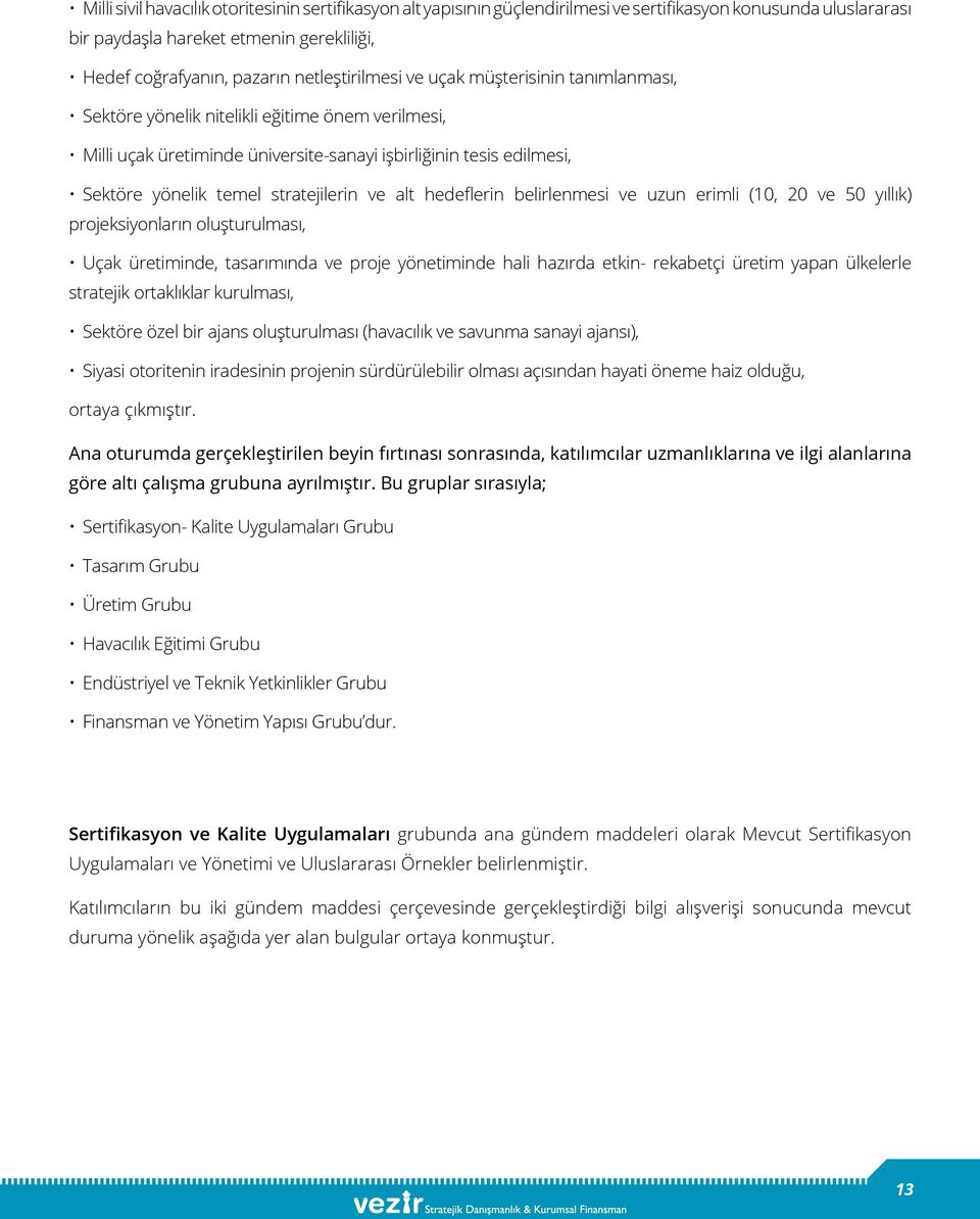 stratejilerin ve alt hedeflerin belirlenmesi ve uzun erimli (10, 20 ve 50 yıllık) projeksiyonların oluşturulması, Uçak üretiminde, tasarımında ve proje yönetiminde hali hazırda etkin- rekabetçi