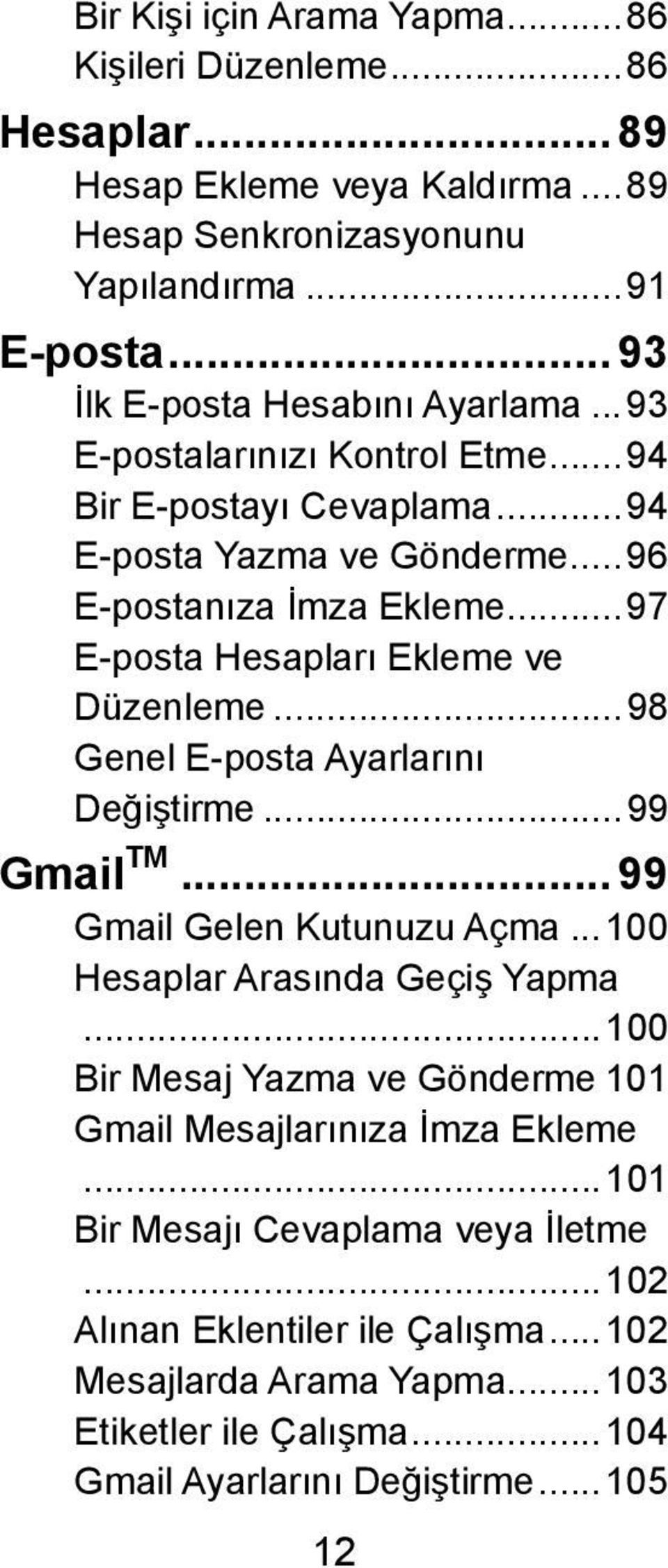 .. 97 E-posta Hesapları Ekleme ve Düzenleme... 98 Genel E-posta Ayarlarını Değiştirme... 99 Gmail TM... 99 Gmail Gelen Kutunuzu Açma... 100 Hesaplar Arasında Geçiş Yapma.