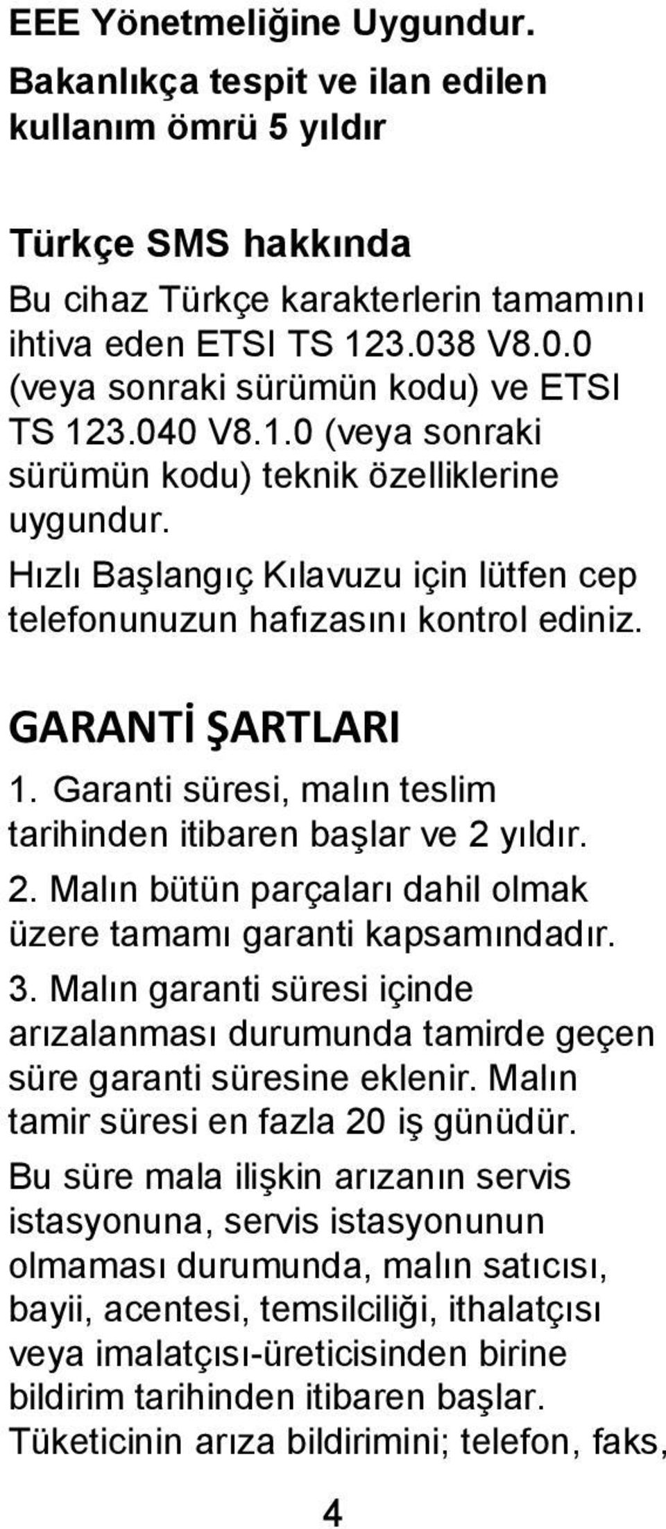 Hızlı Başlangıç Kılavuzu için lütfen cep telefonunuzun hafızasını kontrol ediniz. GARANTİ ŞARTLARI 1. Garanti süresi, malın teslim tarihinden itibaren başlar ve 2 