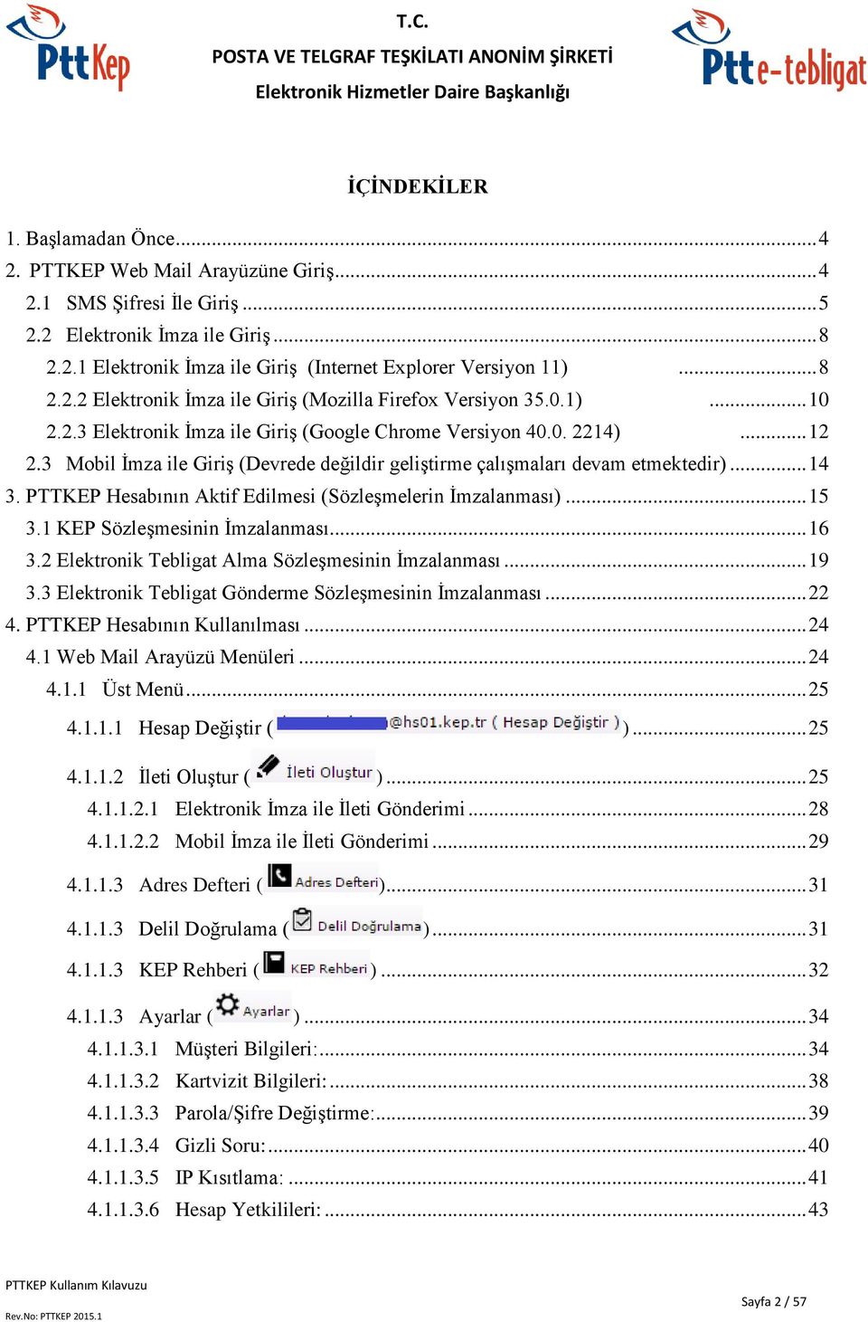 3 Mobil İmza ile Giriş (Devrede değildir geliştirme çalışmaları devam etmektedir)... 14 3. PTTKEP Hesabının Aktif Edilmesi (Sözleşmelerin İmzalanması)... 15 3.1 KEP Sözleşmesinin İmzalanması... 16 3.