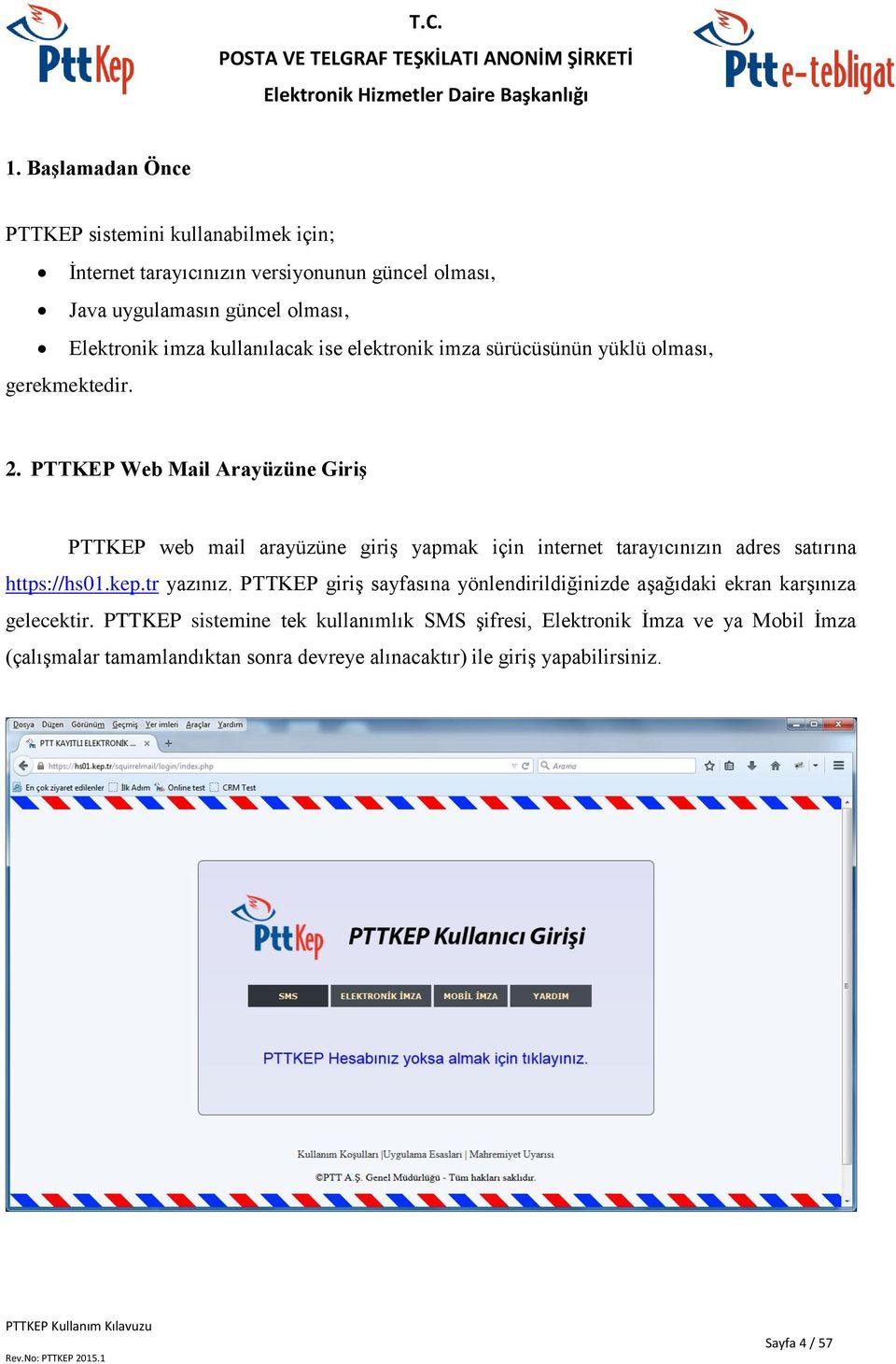 PTTKEP Web Mail Arayüzüne Giriş PTTKEP web mail arayüzüne giriş yapmak için internet tarayıcınızın adres satırına https://hs01.kep.tr yazınız.