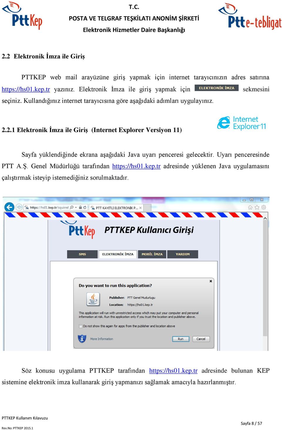 2.1 Elektronik İmza ile Giriş (Internet Explorer Versiyon 11) Sayfa yüklendiğinde ekrana aşağıdaki Java uyarı penceresi gelecektir. Uyarı penceresinde PTT A.Ş.