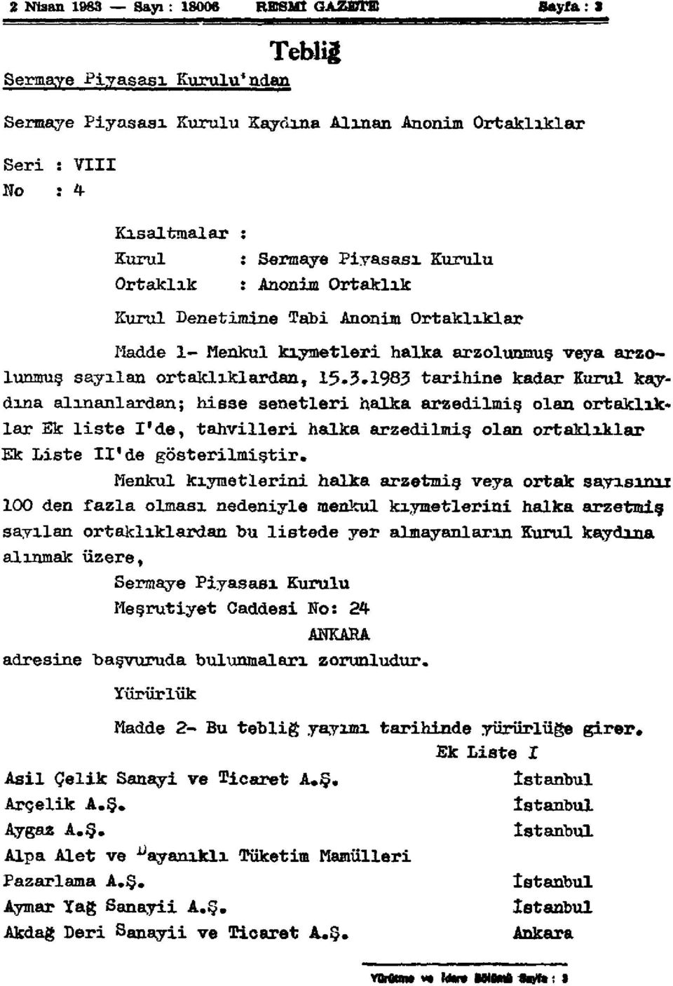 1983 tarihine kadar Kurul kaydına alınanlardan; hisse senetleri halka arzedilmiş olan ortaklıklar Ek liste I'de, tahvilleri halka arzedilmiş olan ortaklıklar Ek Liste II'de gösterilmiştir.