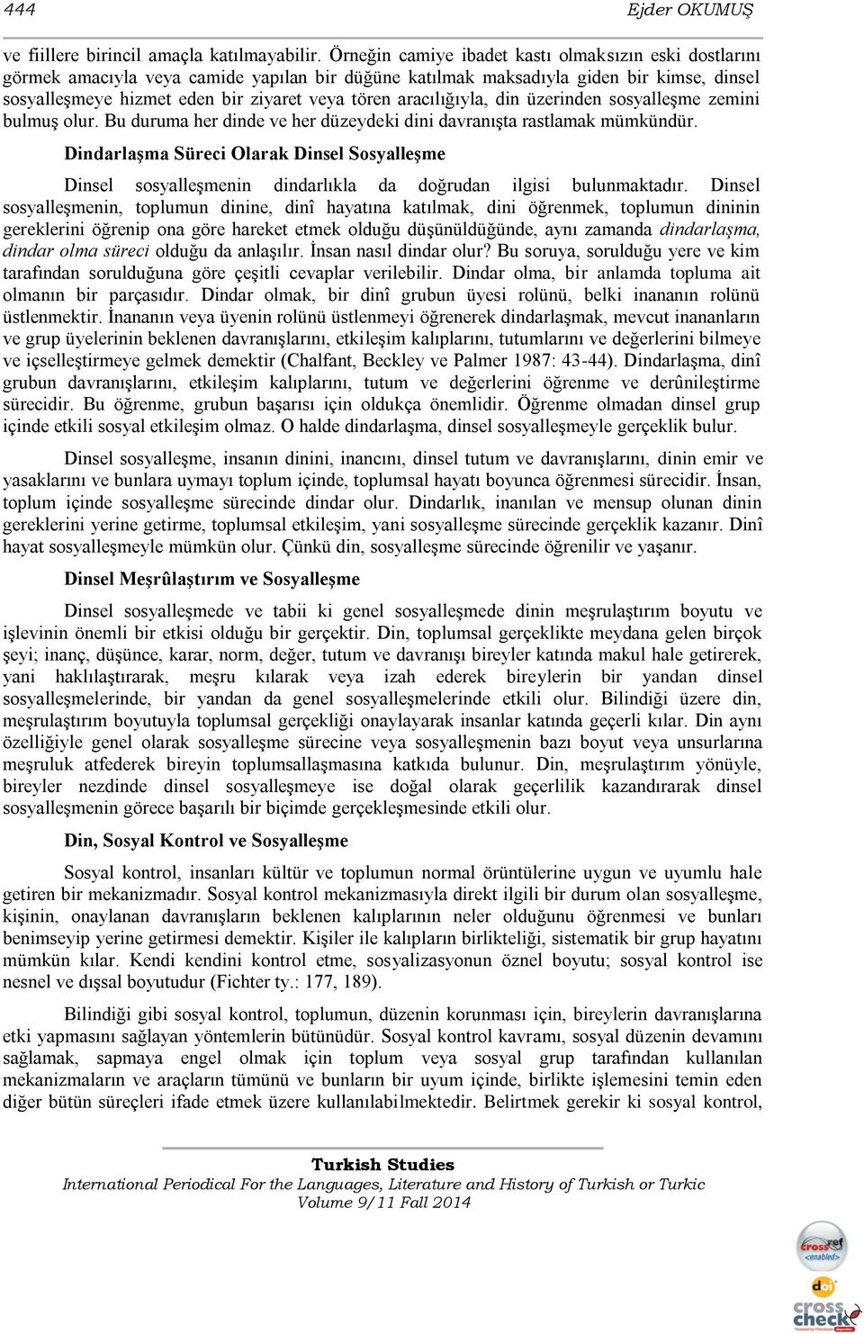 aracılığıyla, din üzerinden sosyalleşme zemini bulmuş olur. Bu duruma her dinde ve her düzeydeki dini davranışta rastlamak mümkündür.