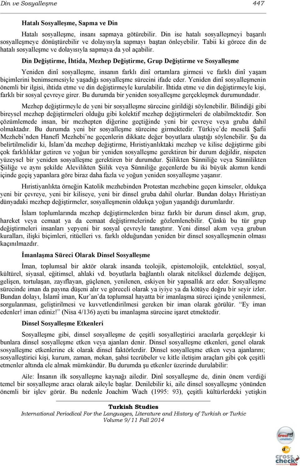 Din Değiştirme, İhtida, Mezhep Değiştirme, Grup Değiştirme ve Sosyalleşme Yeniden dinî sosyalleşme, insanın farklı dinî ortamlara girmesi ve farklı dinî yaşam biçimlerini benimsemesiyle yaşadığı