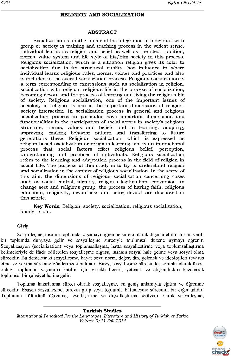 Religious socialization, which is a situation religion gives its color to socialization due to its structural quality, has influence in where individual learns religious rules, norms, values and