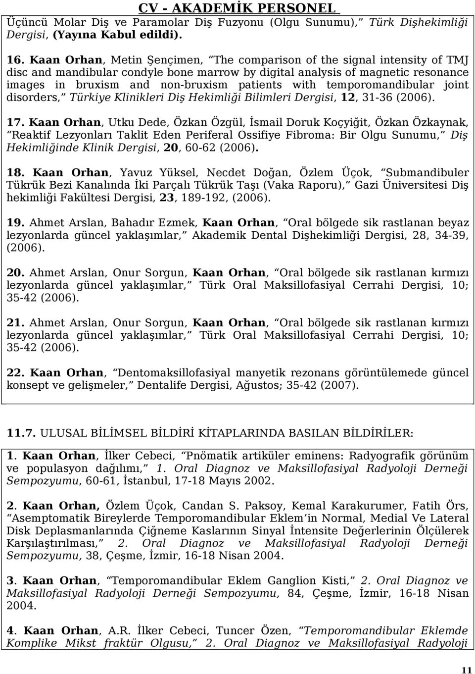 with temporomandibular joint disorders, Türkiye Klinikleri Diş Hekimliği Bilimleri Dergisi, 12, 31-36 (2006). 17.