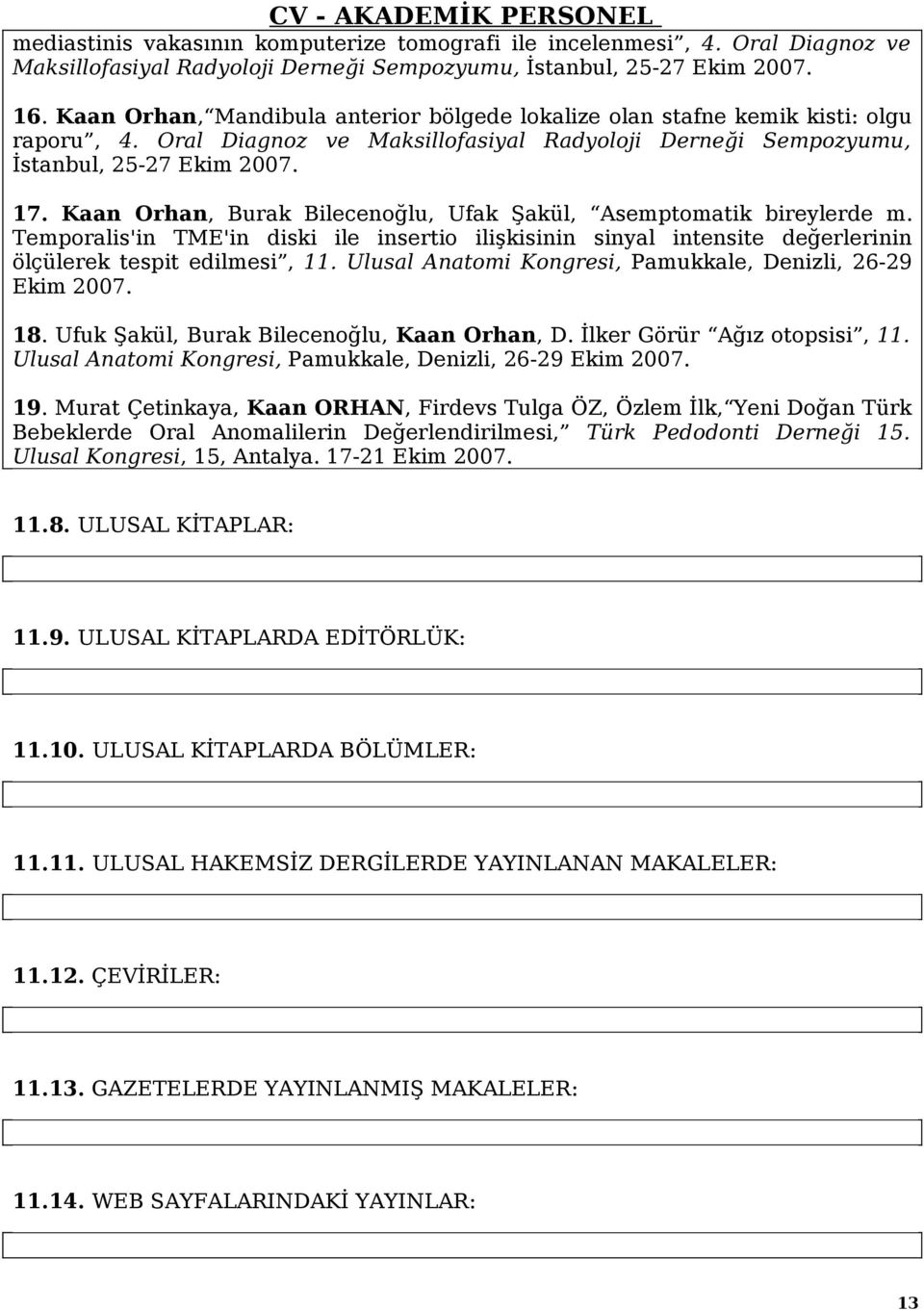 Kaan Orhan, Burak Bilecenoğlu, Ufak Şakül, Asemptomatik bireylerde m. Temporalis'in TME'in diski ile insertio ilişkisinin sinyal intensite değerlerinin ölçülerek tespit edilmesi, 11.