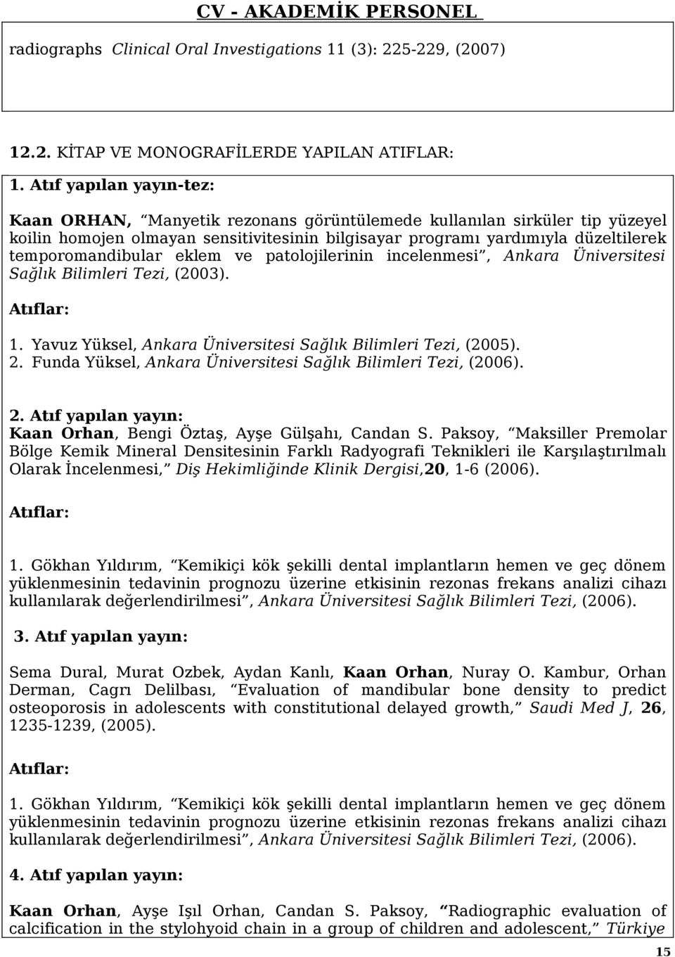 temporomandibular eklem ve patolojilerinin incelenmesi, Ankara Üniversitesi Sağlık Bilimleri Tezi, (2003). Atıflar: 1. Yavuz Yüksel, Ankara Üniversitesi Sağlık Bilimleri Tezi, (2005). 2.