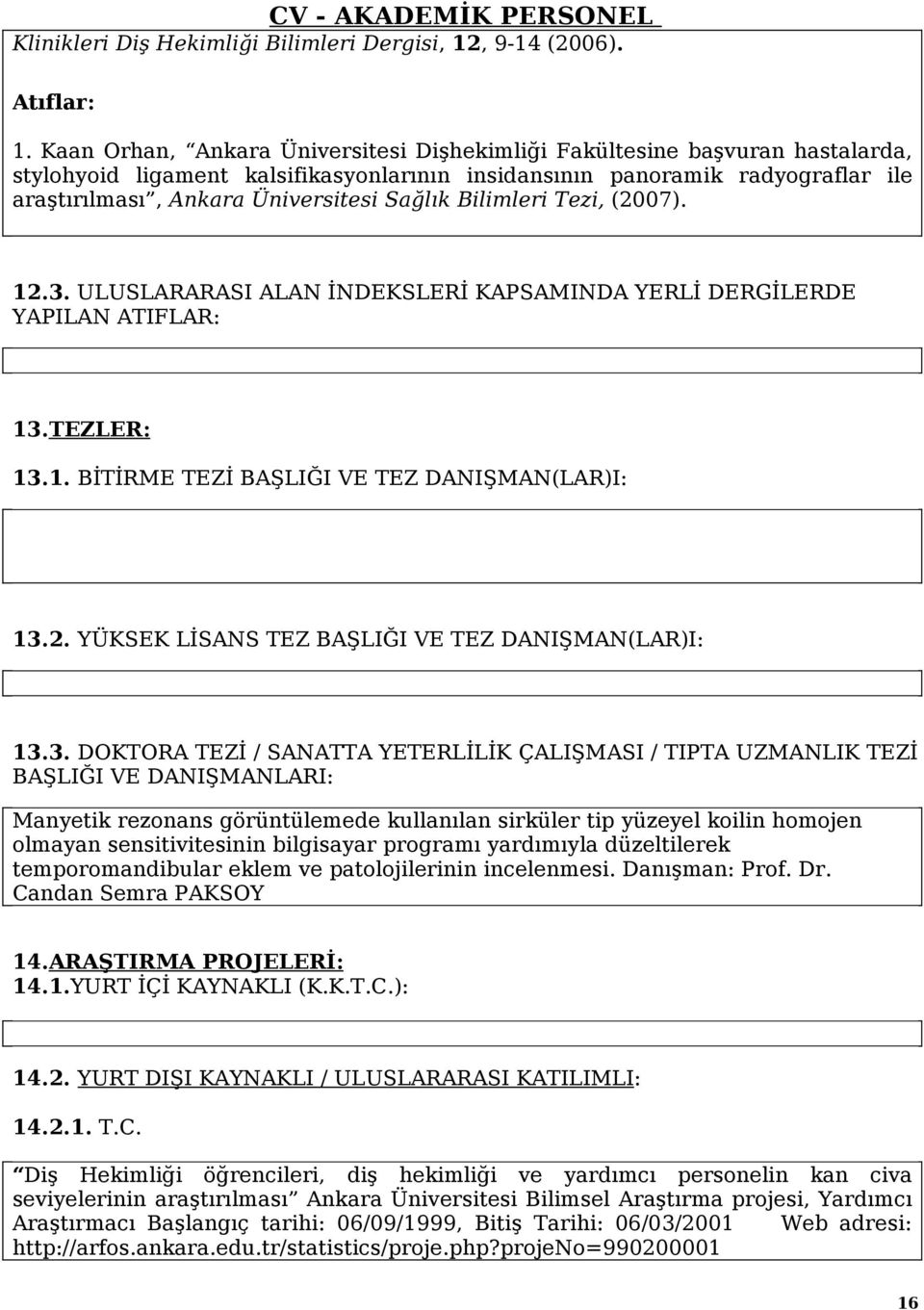 Sağlık Bilimleri Tezi, (2007). 12.3. ULUSLARARASI ALAN İNDEKSLERİ KAPSAMINDA YERLİ DERGİLERDE YAPILAN ATIFLAR: 13.TEZLER: 13.1. BİTİRME TEZİ BAŞLIĞI VE TEZ DANIŞMAN(LAR)I: 13.2. YÜKSEK LİSANS TEZ BAŞLIĞI VE TEZ DANIŞMAN(LAR)I: 13.