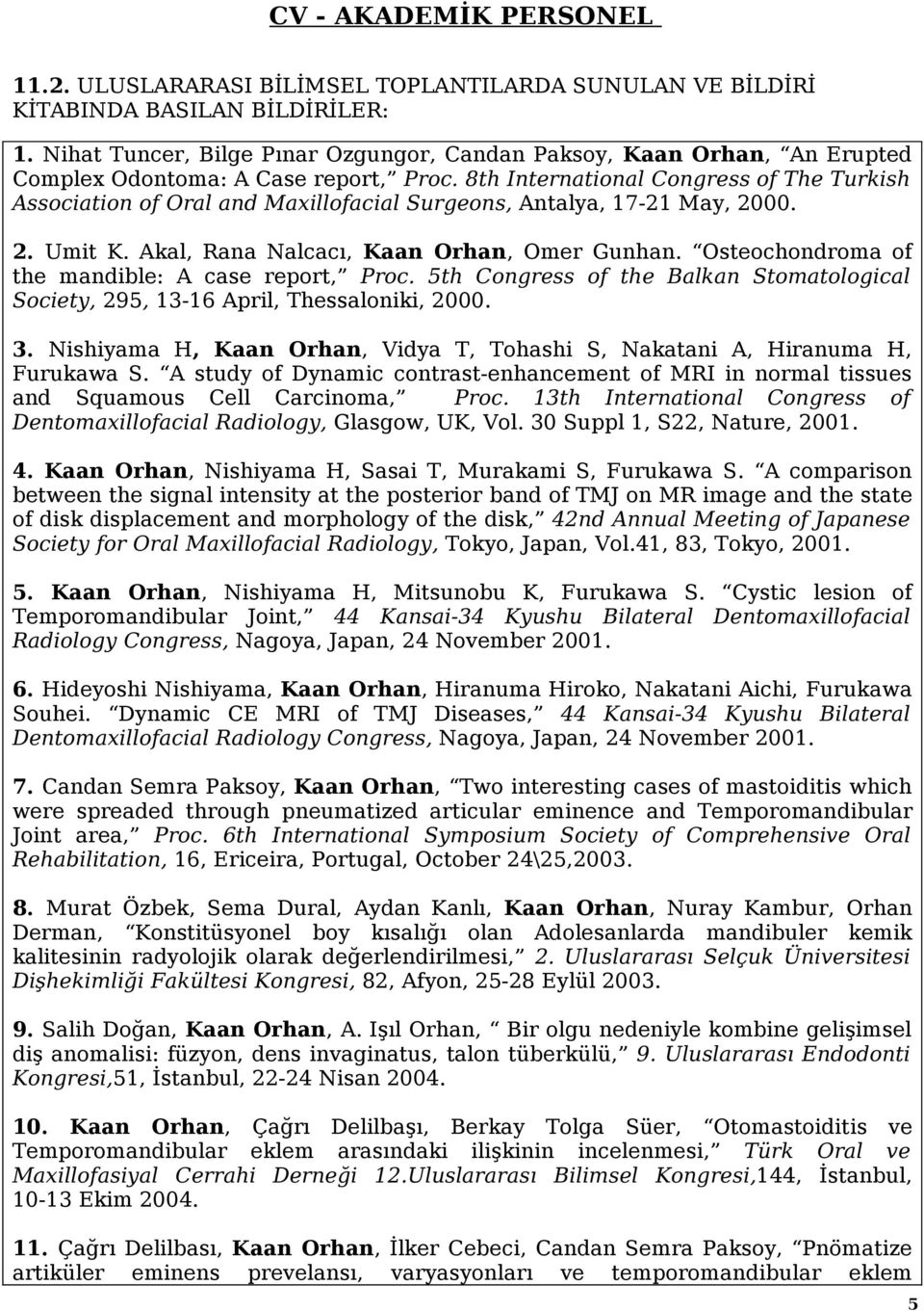 8th International Congress of The Turkish Association of Oral and Maxillofacial Surgeons, Antalya, 17-21 May, 2000. 2. Umit K. Akal, Rana Nalcacı, Kaan Orhan, Omer Gunhan.