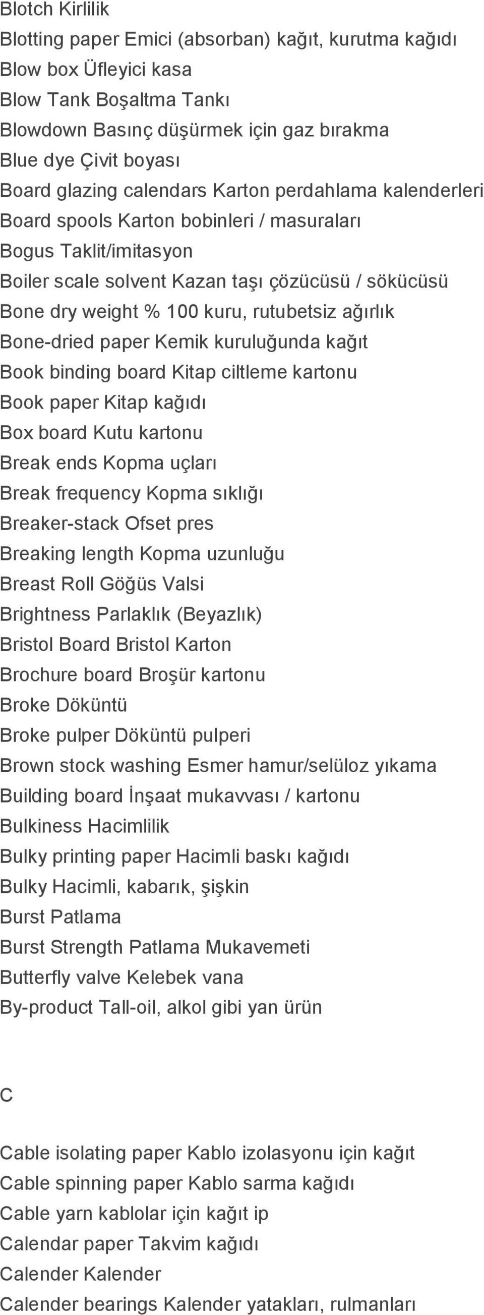 ağırlık Bone-dried paper Kemik kuruluğunda kağıt Book binding board Kitap ciltleme kartonu Book paper Kitap kağıdı Box board Kutu kartonu Break ends Kopma uçları Break frequency Kopma sıklığı