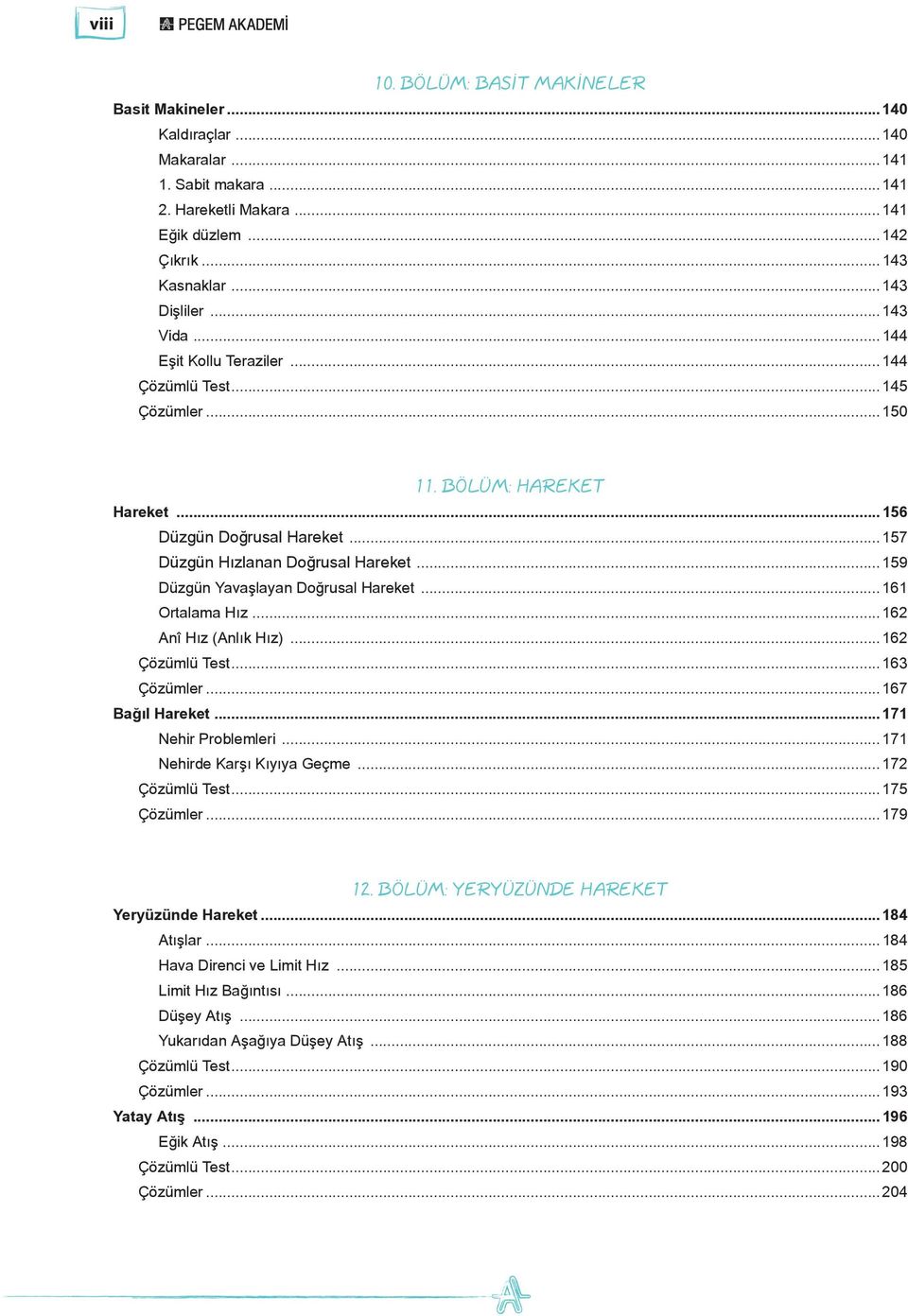 ..159 Düzgün Yavaşlayan Doğrusal Hareket...161 Ortalama Hız...162 Anî Hız (Anlık Hız)...162 Çözümlü Test...163 Çözümler...167 Bağıl Hareket...171 Nehir Problemleri...171 Nehirde Karşı Kıyıya Geçme.