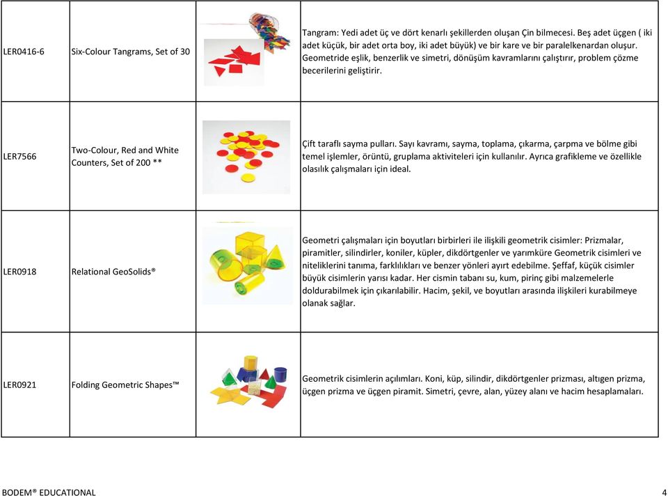 Geometride eşlik, benzerlik ve simetri, dönüşüm kavramlarını çalıştırır, problem çözme becerilerini geliştirir. LER7566 Two-Colour, Red and White Counters, Set of 200 ** Çift taraflı sayma pulları.